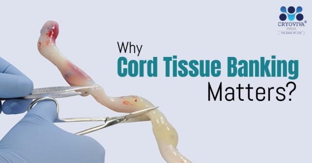 Why Cord Tissue Banking Matters?